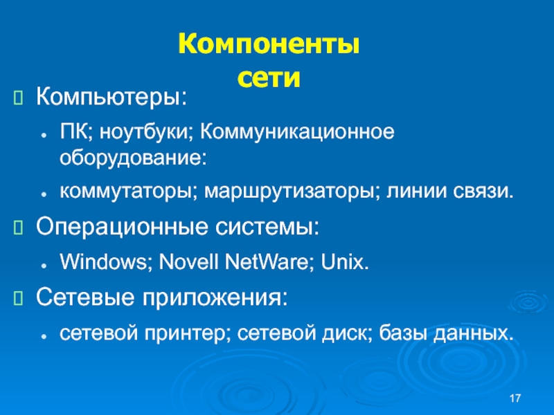 Компоненты сети Компьютеры:  ПК; ноутбуки; Коммуникационное оборудование: коммутаторы; маршрутизаторы; линии связи.