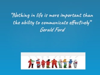 Nothing in life is more important than the ability to communicate effectively