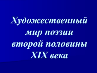 Художественный мир поэзии второй половины XIX века