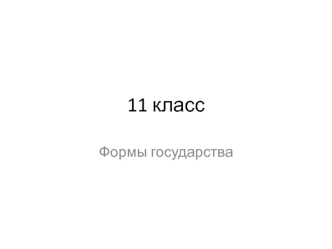 Формы государства, формы правления, формы государственного устройства. (11 класс)