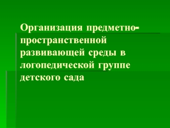 Организация предметно-пространственной развивающей среды в логопедической группе детского сада