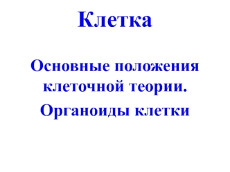 Клетка. Основные положения клеточной теории. Органоиды клетки