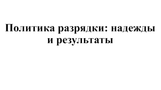 Политика разрядки: надежды и результаты