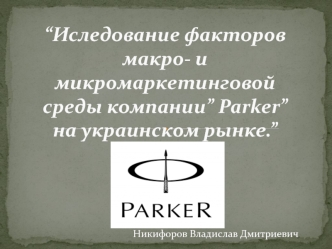 Иследование факторов макро- и микромаркетинговой среды компании” Parker” на украинском рынке