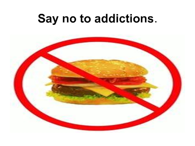 Say no to addictions.