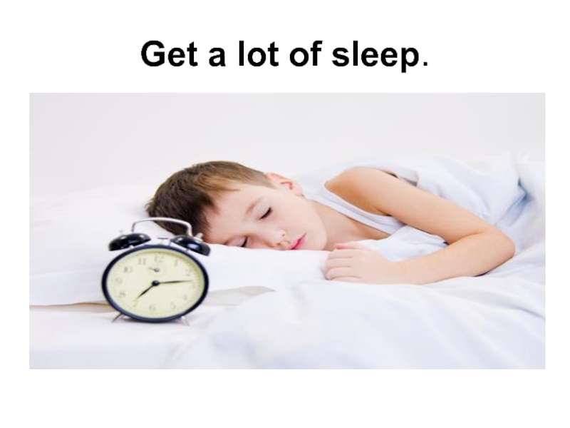 Get a lot of sleep.