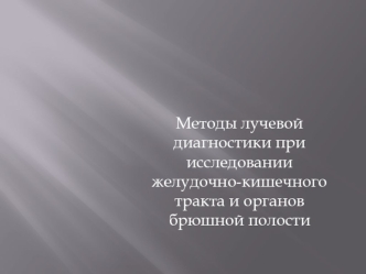 Методы лучевой диагностики при исследовании желудочнокишечного тракта и органов брюшной полости