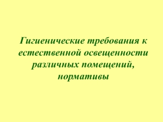 Гигиенические требования к естественной освещенности различных помещений, нормативы