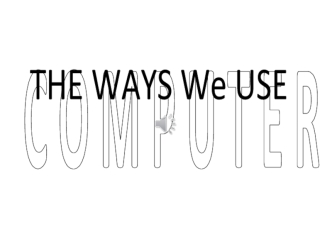 The ways we use computer