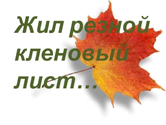 Жил резной кленовый лист… Пошаговая инструкция к самостоятельному выполнению работы