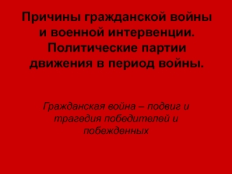 Причины гражданской войны и военной интервенции. Политические партии движения в период войны