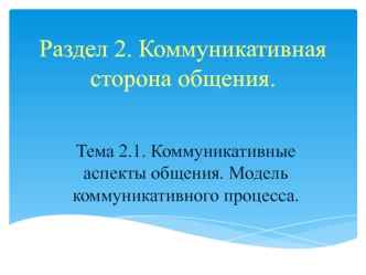 Коммуникативная сторона общения. Коммуникативные аспекты общения. Модель коммуникативного процесса