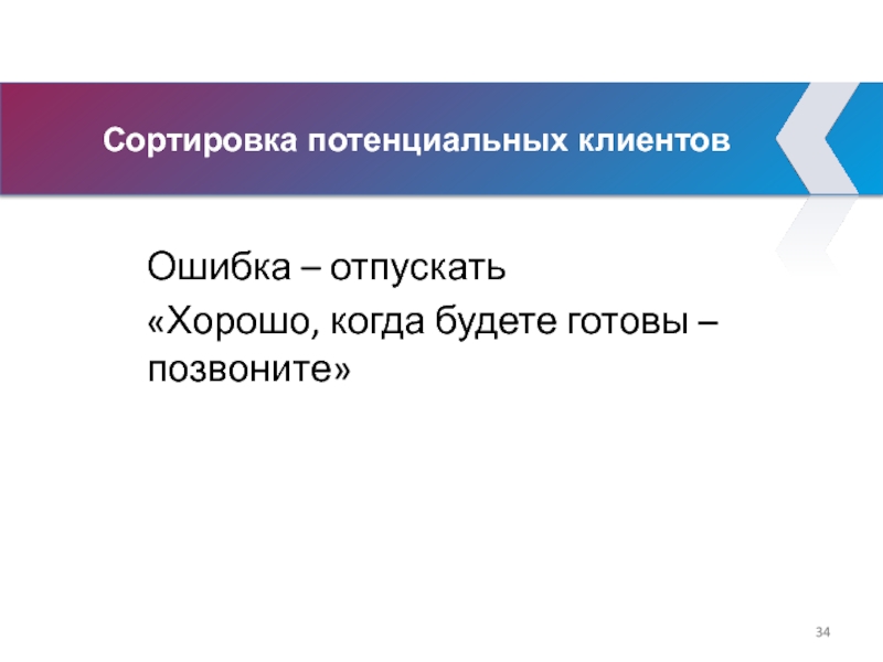 Сортировка потенциальных клиентов Ошибка – отпускать «Хорошо, когда будете готовы – позвоните»