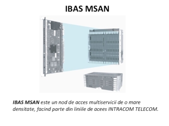 IBAS MSAN este un nod de acces multiservicii de o mare densitate, facind parte din liniile de acees intracom telecom