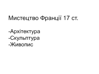 Мистецтво Франції 17 ст. Архітектура. Скульптура. Живопис