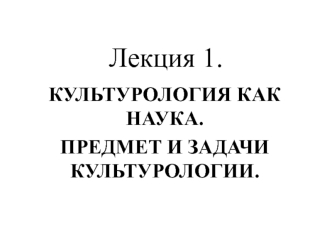 Культурология как наука. Предмет и задачи культурологии