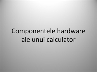 Componentele hardware ale unui calculator