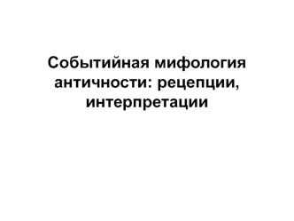 Событийная мифология античности: рецепции, интерпретации