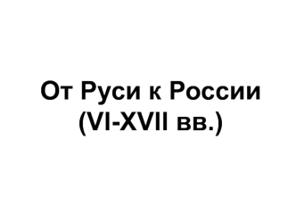 От Руси к России (VI-XVII вв.)