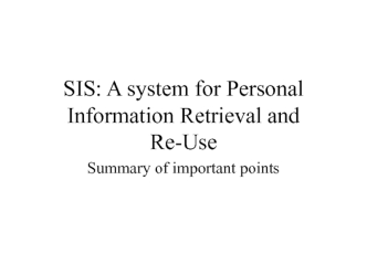 SIS: A system for Personal Information Retrieval and Re-Use
