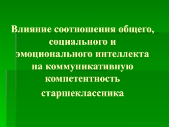 Влияние соотношения общего, социального и эмоционального интеллекта на коммуникативную компетентность старшеклассника