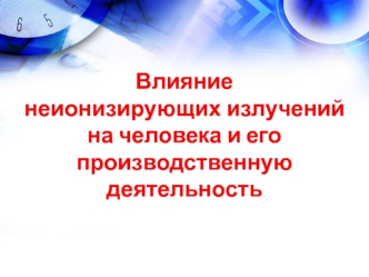 Влияние неионизирующих излучений на человека и его производственную деятельность