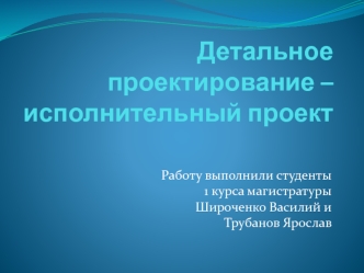 Детальное проектирование – исполнительный проект