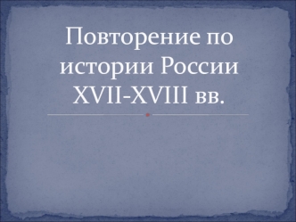 Повторение по истории России XVII - XVIII веков