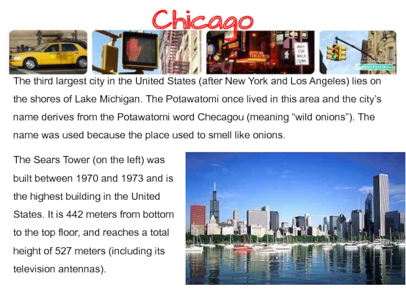 Chicago The third largest city in the United States (after New York and Los Angeles) lies on