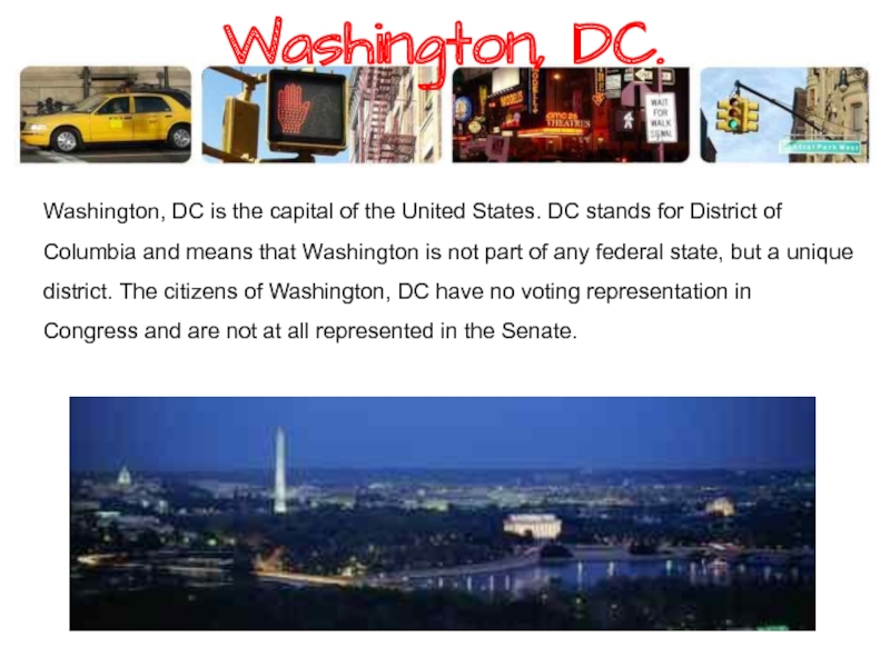 Washington, DC. Washington, DC is the capital of the United States. DC stands for District of Columbia