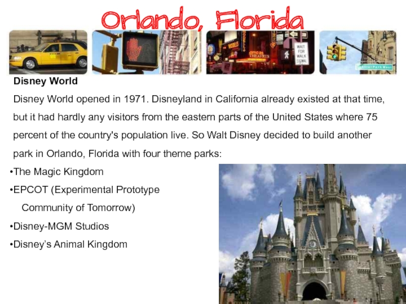 Orlando, Florida Disney World Disney World opened in 1971. Disneyland in California already existed at that time,