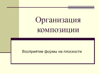 Организация композиции. Восприятие формы на плоскости