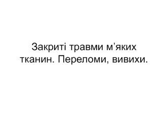 Закриті травми м’яких тканин. Переломи, вивихи