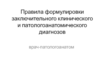 Правила формулировки заключительного клинического и патологоанатомического диагнозов