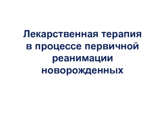 Лекарственная терапия в процессе первичной реанимации новорожденных