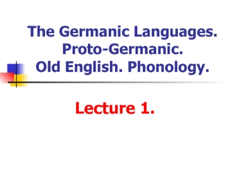 The Germanic Languages. Proto-Germanic. Old English. Phonology