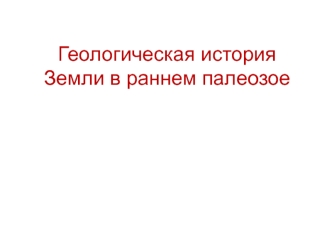 Геологическая история Земли в раннем палеозое