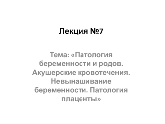 Патология беременности и родов. Акушерские кровотечения. Невынашивание беременности. Патология плаценты