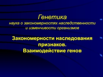 Генетика. Закономерности наследования признаков. Взаимодействие генов