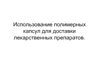 Использование полимерных капсул для доставки лекарственных препаратов. (Лекция 4)