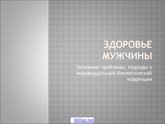 Здоровье мужчины. Основные проблемы, подходы к индивидуальной биологической коррекции