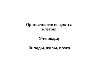 Органические вещества клеток: углеводы, липиды, жиры, воска