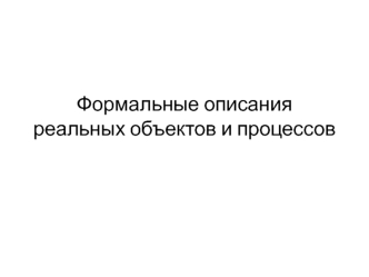 Формальные описания реальных объектов и процессов