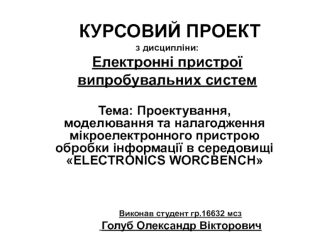 Проектування, моделювання та налагодження мікроелектронного пристрою обробки інформації в середовищі ELECTRONICS WORCBENCH