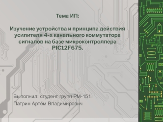 Изучение устройства и принципа действия усилителя 4-х канального коммутатора сигналов на базе микроконтроллера PIC12F675