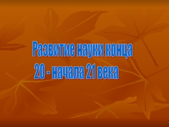 Развитие науки конца 20 - начала 21 века