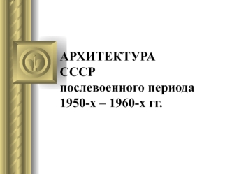 Архитектура СССР послевоенного периода 1950-х – 1960-х годов