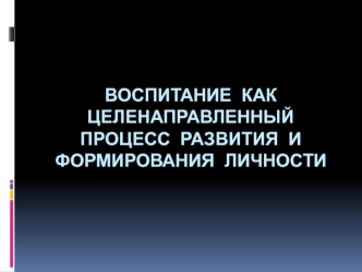 Воспитание, как целенаправленный процесс развития и формирования личности