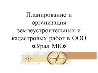 Планирование и организация землеустроительных и кадастровых работ в ООО Урал МК