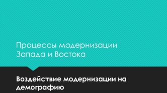 Воздействие модернизации на демографию. Процессы модернизации Запада и Востока. (Лекция 8)